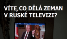 Víte, co dělá náš prezident Zeman v Ruské televizi?