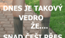 Dneska je takový vedro, že snad…